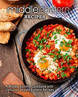 Middle Eastern Recipes: A Middle Eastern Cookbook with Delicious Middle Eastern Recipes (2nd Edition)