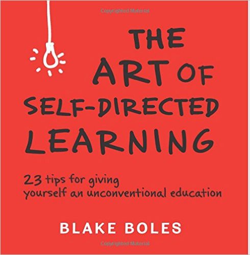 The Art of Self-Directed Learning: 23 Tips for Giving Yourself an Unconventional Education