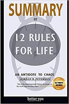 Summary Of 12 Rules for Life: An Antidote to Chaos by Jordan Peterson