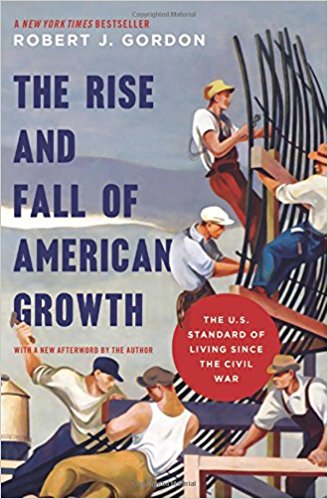The Rise and Fall of American Growth: The U.S. Standard of Living since the Civil War (Princeton Economic History of the Western World)