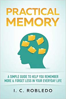 Practical Memory: A Simple Guide to Help You Remember More & Forget Less in Your Everyday Life