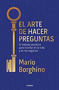 El arte de hacer preguntas (El arte de): El método socrático para triunfar en la vida y en los negocios (Spanish Edition)