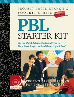 Project Based Learning (PBL) Starter Kit: To-the-Point Advice, Tools and Tips for Your First Project in Middle or High School