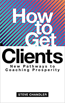 How to Get Clients: New Pathways to Coaching Prosperity