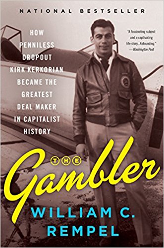 The Gambler: How Penniless Dropout Kirk Kerkorian Became the Greatest Deal Maker in Capitalist History