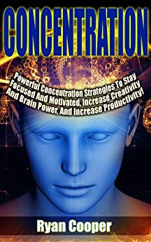 Concentration: Get Focused, Motivation, Creativity, Meditation, Self Discipline, Brain Power, Productivity! (Focused, Meditation, Brain Training, Self ... Neuro Linguistic Programming, Habit)
