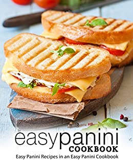 Easy Panini Cookbook: Easy Panini Recipes in an Easy Panini Cookbook