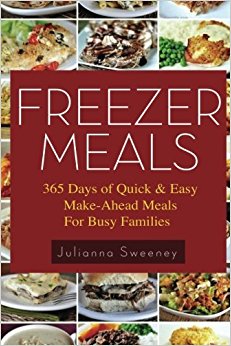 Freezer Meals: 365 Days of Quick & Easy, Make-Ahead Meals For Busy Families