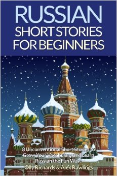 Russian Short Stories For Beginners: 8 Unconventional Short Stories to Grow Your Vocabulary and Learn Russian the Fun Way! (Volume 1)
