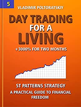 Day Trading for a Living (Forex Trading Strategies, Futures, CFD, Bitcoin, Stocks, Commodities Book 5)