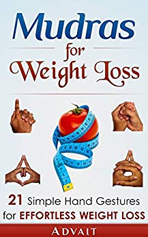 Mudras for Weight Loss: 21 Simple Hand Gestures for Effortless Weight Loss: [Discover the Secrets of Effortless Weight Loss, Escape the Diet trap and Transform ... your Life Forever] (Mudra Healing Book 4)