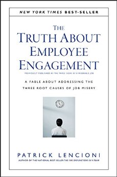 The Truth About Employee Engagement: A Fable About Addressing the Three Root Causes of Job Misery (J-B Lencioni Series)
