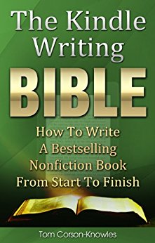 The Kindle Writing Bible: How To Write A Bestselling Nonfiction Book From Start To Finish (Kindle Publishing Bible 3)