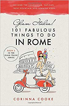 Glam Italia! 101 Fabulous Things to Do in Rome: Beyond the Colosseum, the Vatican, the Trevi Fountain, and the Spanish Steps