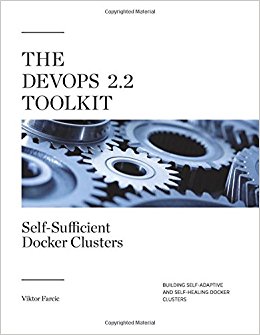 The DevOps 2.2 Toolkit: Self-Sufficient Docker Clusters: Building Self-Adaptive And Self-Healing Docker Clusters (The DevOps Toolkit Series) (Volume 3)