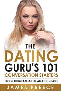 Dating Guru's 101 Conversation Starters: Expert Icebreakers for amazing dates so you'll never run out of things to say (Dating and Relationship Expert Secrets)