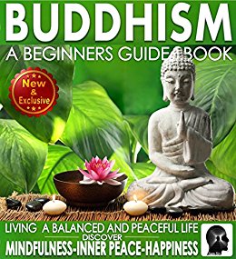 Buddhism: A Beginners Guide Book For True Self Discovery and Living a Balanced and Peaceful Life: Learn To Live In The Now and Find Peace From Within - ... - Buddha / Buddhist Books By Sam Siv 1)