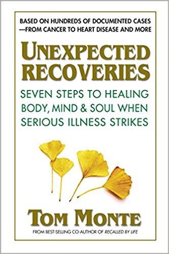 Unexpected Recoveries: Seven Steps to Healing Body, Mind, Soul When Serious Illness Strikes