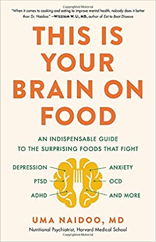 This Is Your Brain on Food: An Indispensable Guide to the Surprising Foods that Fight Depression, Anxiety, PTSD, OCD, ADHD, and More