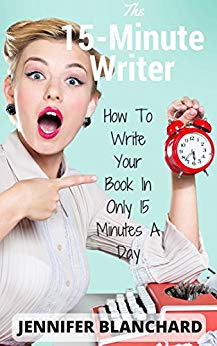 The 15-Minute Writer: How To Write Your Book In Only 15 Minutes A Day