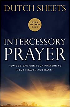 Intercessory Prayer: How God Can Use Your Prayers to Move Heaven and Earth