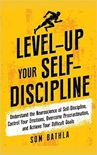 Level-Up Your Self-Discipline: Understand the Neuroscience of Self-Discipline, Control Your Emotions, Overcome Procrastination, and Achieve Your Difficult Goals (Personal Mastery Series)