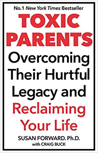 Toxic Parents; Overcoming Their Hurtful Legacy and Reclaiming Your Life