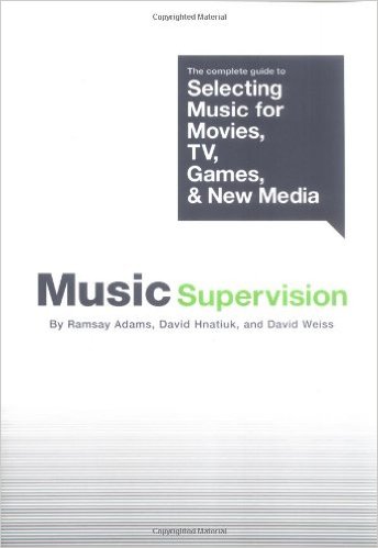 Music Supervision: The Complete Guide To Selecting Music For Movies, TV, Games, & New Media
