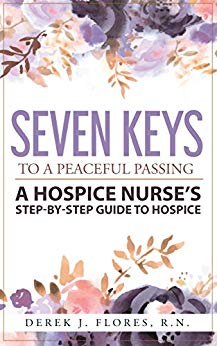 Seven Keys to a Peaceful Passing: A Hospice Nurse’s Step-by-Step Guide to Hospice