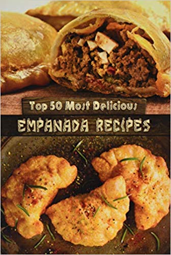 Top 50 Most Delicious Empanada Recipes (Recipe Top 50's) (Volume 30)