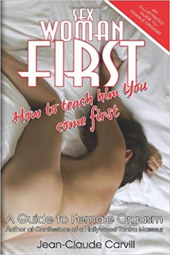 Sex Woman First:  How to teach him You come First - An Illustrated Guide to Female Orgasm