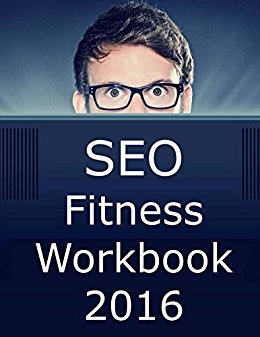 SEO Fitness Workbook: 2016 Edition: The Seven Steps to Search Engine Optimization Success on Google