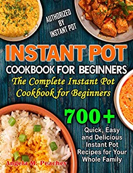 700  INSTANT POT COOKBOOK FOR BEGINNERS: Quick, Easy and Delicious Instant Pot Recipes for Your Whole Family: The Complete Instant Pot Cookbook for Beginners