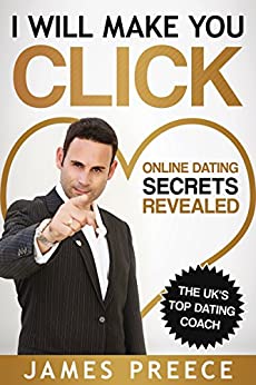 Online Dating Secrets Revealed : " I Will Make You Click": by UK's top Dating Expert and Dating Coach (Dating and Relationship Expert Secrets Book 2)