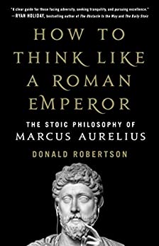 How to Think Like a Roman Emperor: The Stoic Philosophy of Marcus Aurelius (English Edition)