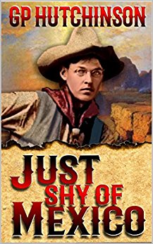 Just Shy of Mexico: A Western Adventure From The Author of Strong Convictions