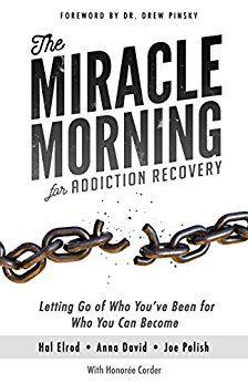 The Miracle Morning for Addiction Recovery: Letting Go of Who You've Been for Who You Can Become