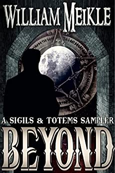 Beyond: Three Sigils and Totems stories (The William Meikle Chapbook Collection 29)