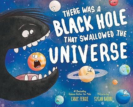 There Was a Black Hole that Swallowed the Universe: A Funny Rhyming Space Book from the #1 Science Author for Kids