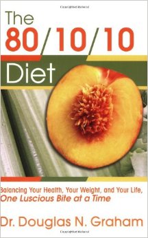 80/10/10 Diet: Balancing Your Health, Your Weight and Your Life - One Luscious Bite At A Time