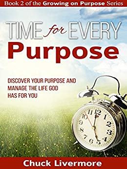 Time for Every Purpose: Discover Your Purpose and Manage the Life God Has for You (Growing on Purpose Book 2)