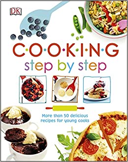 Cooking Step By Step: More than 50 Delicious Recipes for Young Cooks (Dk Activities)