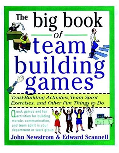 The Big Book of Team Building Games: Trust-Building Activities, Team Spirit Exercises, and Other Fun Things to Do