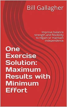 One Exercise Solution: Maximum Results with Minimum Effort: Improve balance strength and flexibility to regain or maintain independence