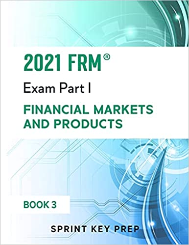 2021 FRM Exam Part 1: Financial Markets and Products (2021 FRM Part 1 Study Notes - Sprint Key Prep)