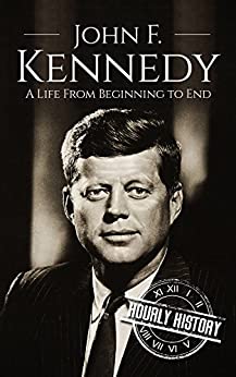 John F. Kennedy: A Life From Beginning to End (Biographies of US Presidents)