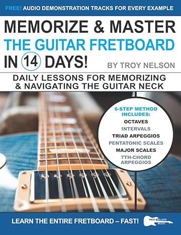 Memorize & Master the Guitar Fretboard in 14 Days: Daily Lessons for Memorizing & Navigating the Guitar Neck (Play Music in 14 Days)