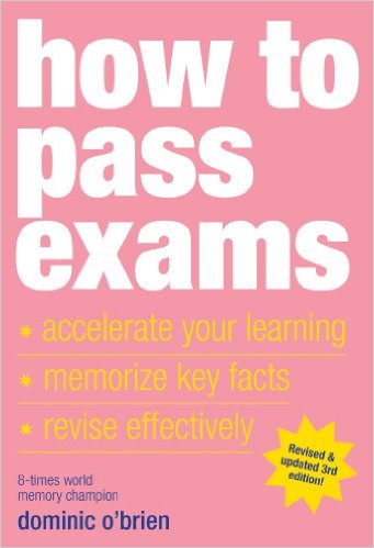 How to Pass Exams: Accelerate Your Learning - Memorise Key Facts - Revise Effectively