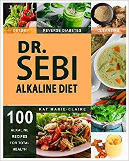 DR. SEBI: A Natural Approach & Dieting Guide to Reverse Disease, Detox the Liver & Regain total Health through Dr. Sebi's Alkaline Diet