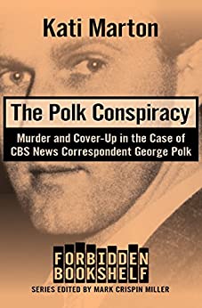 The Polk Conspiracy: Murder and Cover-Up in the Case of CBS News Correspondent George Polk (Forbidden Bookshelf Book 9)
